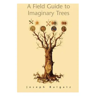 "A Field Guide to Imaginary Trees" - "" ("Bulgatz Joseph")