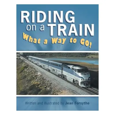 "Riding on a Train: What a Way to Go!" - "" ("Forsythe Jean")