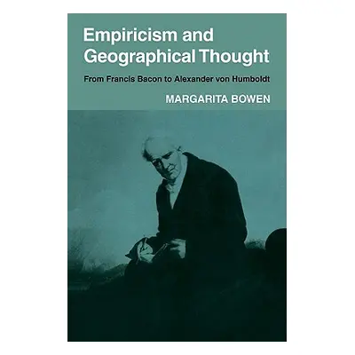 "Empiricism and Geographical Thought: From Francis Bacon to Alexander Von Humbolt" - "" ("Bowen 