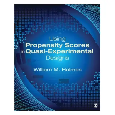 "Using Propensity Scores in Quasi-Experimental Designs" - "" ("Holmes William M.")