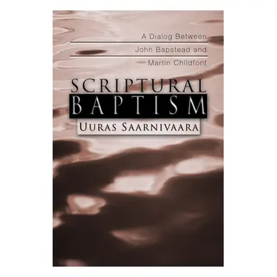 "Scriptural Baptism: A Dialog Between John Bapstead and Martin Childfont" - "" ("Saarnivaara Uur