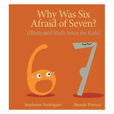 "Why was Six Afraid of Seven?: Illustrated Math Jokes for Kids" - "" ("Rodriguez Stephanie")