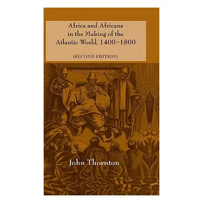 "Africa and Africans in the Making of the Atlantic World, 1400-1800" - "" ("Thornton John")