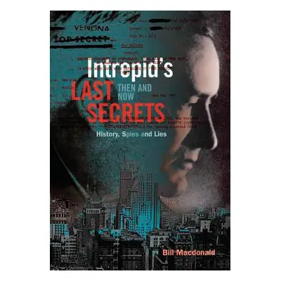 "Intrepid's Last Secrets: Then and Now: History, Spies and Lies" - "" ("MacDonald Bill")