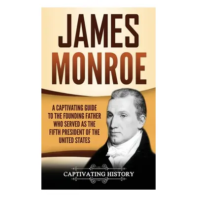 "James Monroe: A Captivating Guide to the Founding Father Who Served as the Fifth President of t