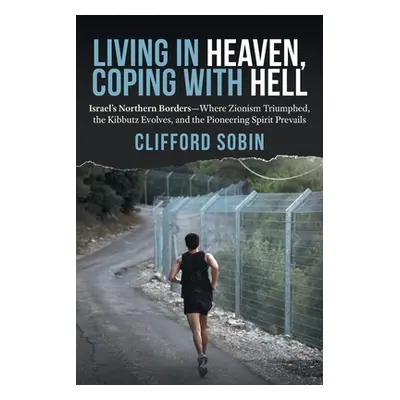 "Living in Heaven, Coping with Hell: Israel's Northern Borders-Where Zionism Triumphed, the Kibb