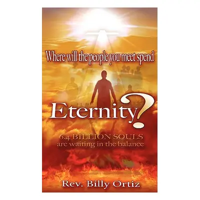 "Where Will the People You Meet Spend Eternity?" - "" ("Ortiz Billy")