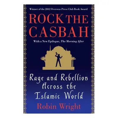 "Rock the Casbah: Rage and Rebellion Across the Islamic World" - "" ("Wright Robin")