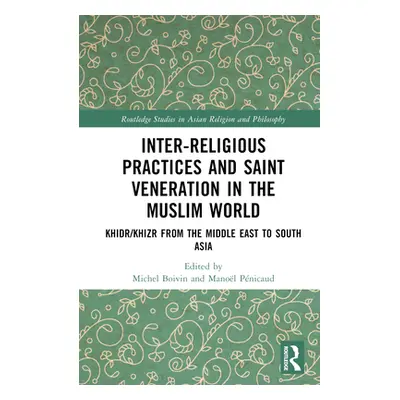 "Inter-religious Practices and Saint Veneration in the Muslim World: Khidr/Khizr from the Middle