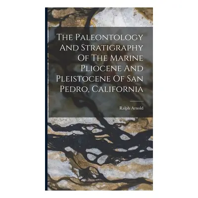 "The Paleontology And Stratigraphy Of The Marine Pliocene And Pleistocene Of San Pedro, Californ