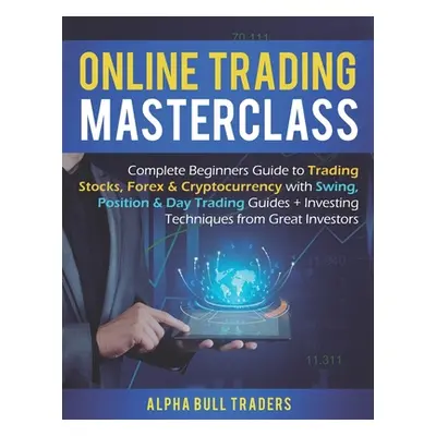 "Online Trading Masterclass: Complete Beginners Guide to Trading Stocks, Forex & Cryptocurrency 