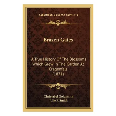 "Brazen Gates: A True History Of The Blossoms Which Grew In The Garden At Cragenfels (1871)" - "