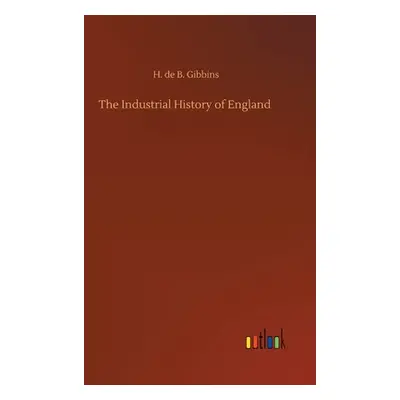 "The Industrial History of England" - "" ("Gibbins H. De B.")