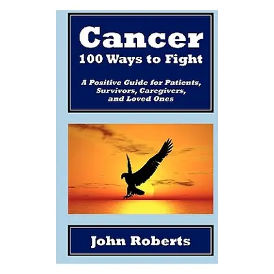 "Cancer: 100 Ways to Fight" - "" ("Roberts John")