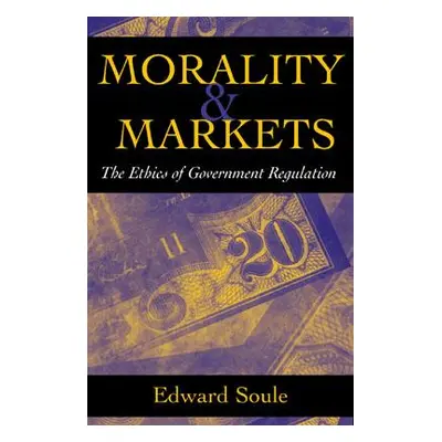 "Morality & Markets: The Ethics of Government Regulation" - "" ("Soule Edward")