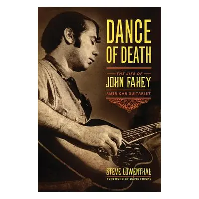 "Dance of Death: The Life of John Fahey, American Guitarist" - "" ("Lowenthal Steve")