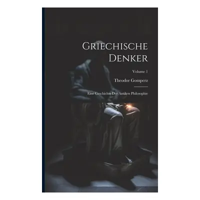 "Griechische Denker: Eine Geschichte Der Antiken Philosophie; Volume 1" - "" ("Gomperz Theodor")