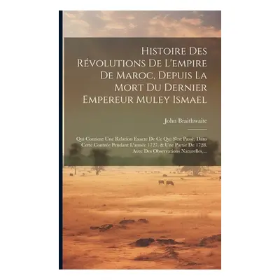 "Histoire Des Rvolutions De L'empire De Maroc, Depuis La Mort Du Dernier Empereur Muley Ismael: 