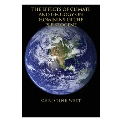 "The Effects of Climate and Geology on Hominins in the Pleistocene" - "" ("West Christine")