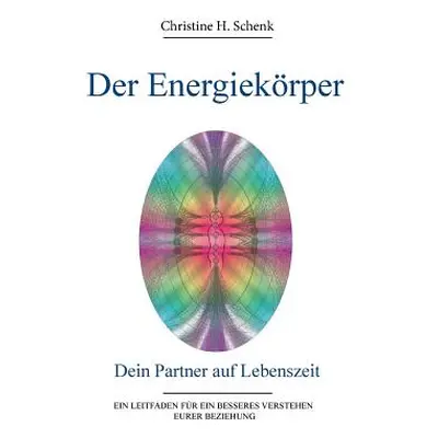 "Der Energiekrper. Dein Partner auf Lebenszeit" - "" ("Schenk Christine H.")