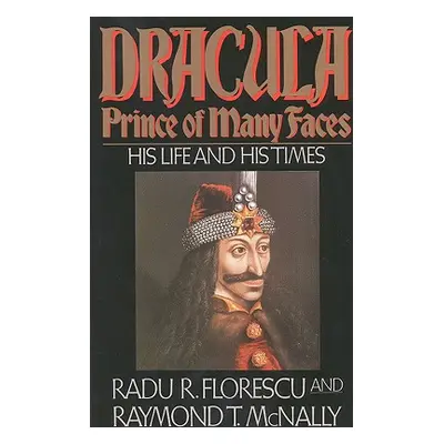 "Dracula, Prince of Many Faces: His Life and His Times" - "" ("McNally Raymond T.")