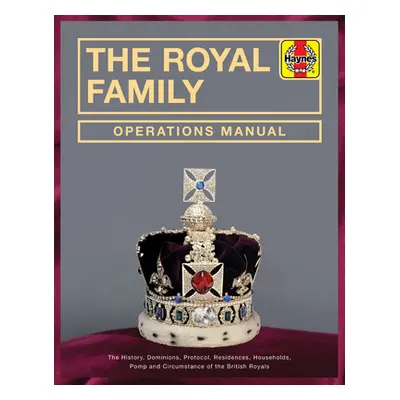 "The Royal Family Operations Manual: The History, Dominions, Protocol, Residences, Households, P