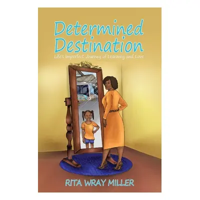 "Determined Destination: Life's Imperfect Journey of Learning and Love" - "" ("Miller Rita")