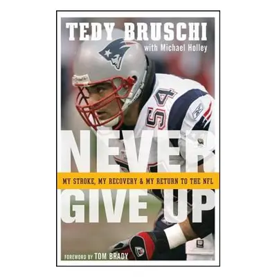 "Never Give Up: My Stroke, My Recovery, and My Return to the NFL" - "" ("Bruschi Tedy")