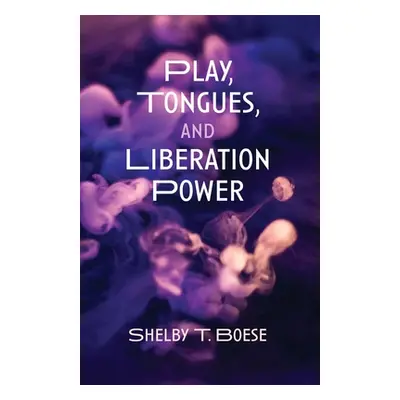 "Play, Tongues, and Liberation Power" - "" ("Boese Shelby T.")