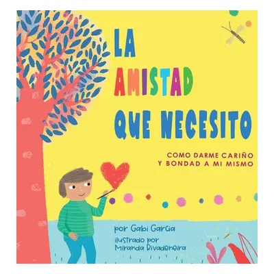 "La Amistad Que Necesito: Como Darme Cario Y Bondad A Mi Mismo" - "" ("Garcia Gabi")