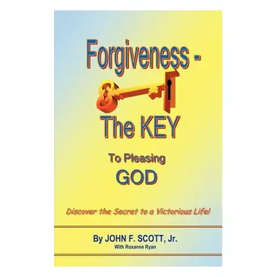 "Forgiveness The Key To Pleasing God" - "" ("Scott John F.")