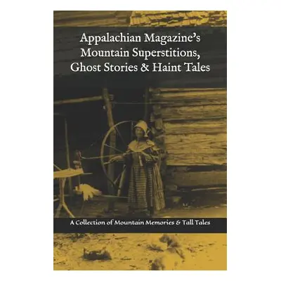 "Appalachian Magazine's Mountain Superstitions, Ghost Stories & Haint Tales: A Collection of Mem