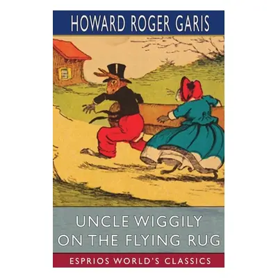 "Uncle Wiggily on The Flying Rug (Esprios Classics)" - "" ("Garis Howard Roger")