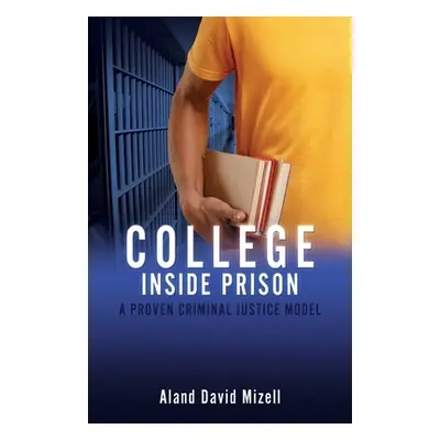 "College Inside Prison: A Proven Criminal Justice Model" - "" ("Mizell Aland David")