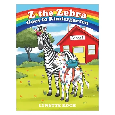 "Z the Zebra Goes to Kindergarten" - "" ("Koch Lynette")