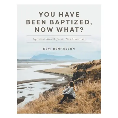 "You Have Been Baptized, Now What?: Spiritual Growth for the New Christian" - "" ("Benhasenn Dev