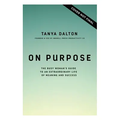 "On Purpose: The Busy Woman's Guide to an Extraordinary Life of Meaning and Success" - "" ("Dalt