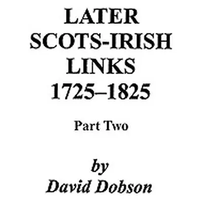 "Later Scots-Irish Links, 1725-1825. Part Two" - "" ("Dobson David")