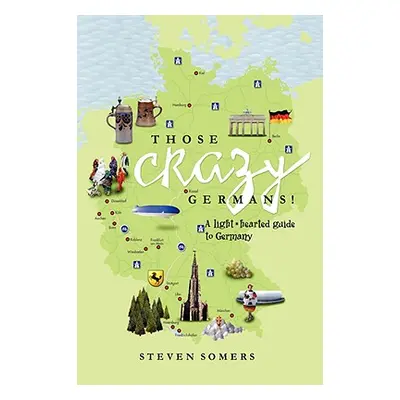 "Those Crazy Germans!: A Lighthearted Guide to Germany" - "" ("Somers Steven")