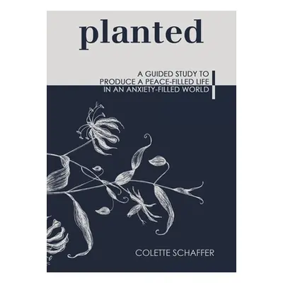 "Planted: A Guided Study to Produce a Peace-Filled Life in an Anxiety-Filled World" - "" ("Schaf