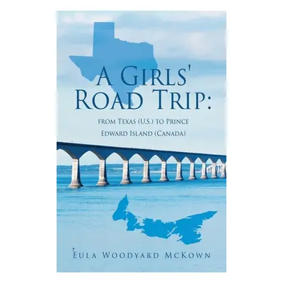 "A Girls' Road Trip: from Texas (U.S.) to Prince Edward Island (Canada)" - "" ("McKown Eula Wood