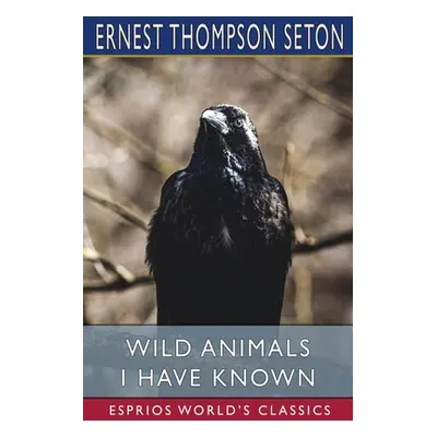 "Wild Animals I Have Known (Esprios Classics)" - "" ("Seton Ernest Thompson")