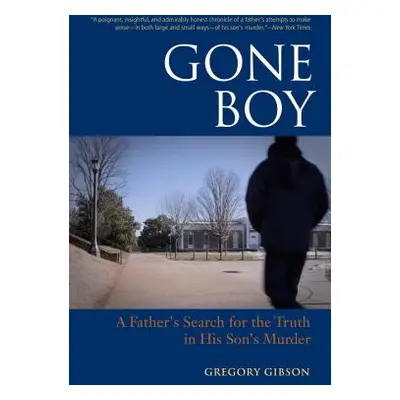 "Gone Boy: A Father's Search for the Truth in His Son's Murder" - "" ("Gibson Gregory")