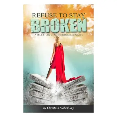 "Refuse to Stay Broken" - "" ("Stokesbury Christina")