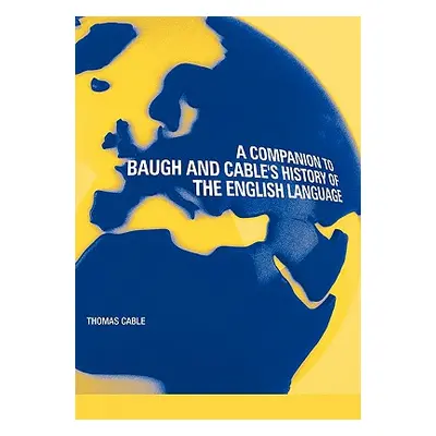 "A Companion to Baugh and Cable's A History of the English Language" - "" ("Cable Thomas")