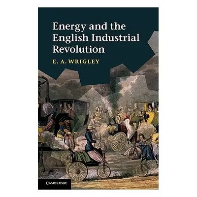 "Energy and the English Industrial Revolution" - "" ("Wrigley E. A.")