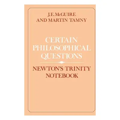 "Certain Philosophical Questions: Newton's Trinity Notebook" - "" ("McGuire J. E.")