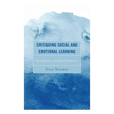 "Critiquing Social and Emotional Learning: Psychodynamic and Cultural Perspectives" - "" ("Stear