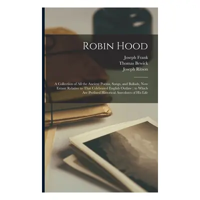 "Robin Hood: A Collection of All the Ancient Poems, Songs, and Ballads, Now Extant Relative to T