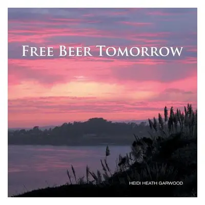 "Free Beer Tomorrow" - "" ("Garwood Heidi Heath")